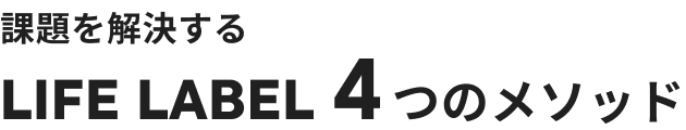 課題を解決するLIFE LABEL 4つのメソッド